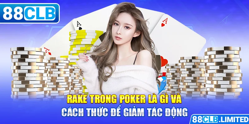 Rake trong Poker là gì và cách thức để giảm tác động