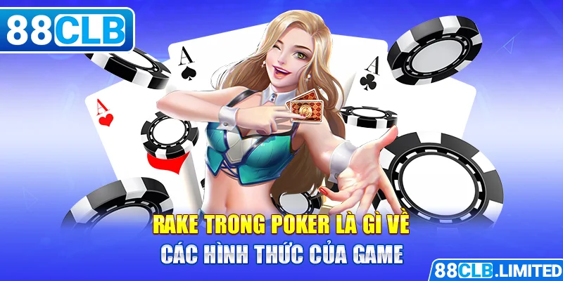Rake trong Poker là gì về các hình thức của game 